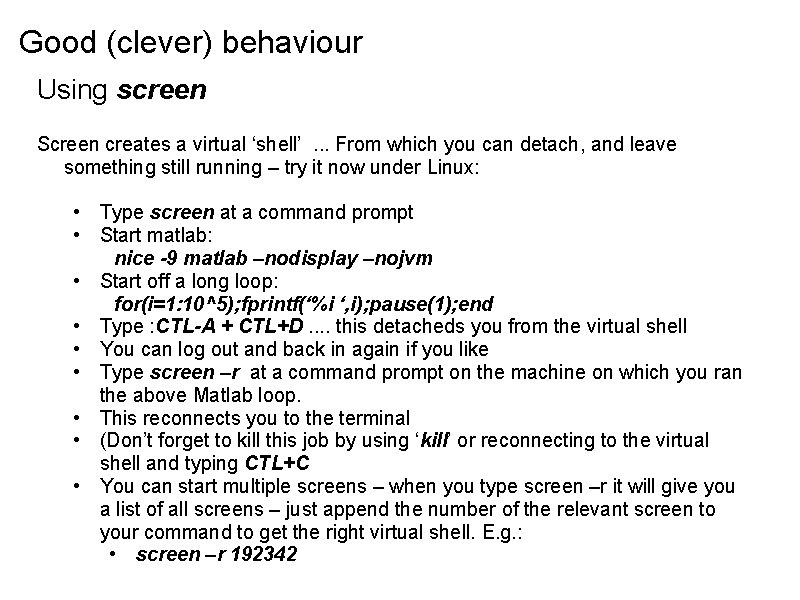 Good (clever) behaviour Using screen Screen creates a virtual ‘shell’ . . . From