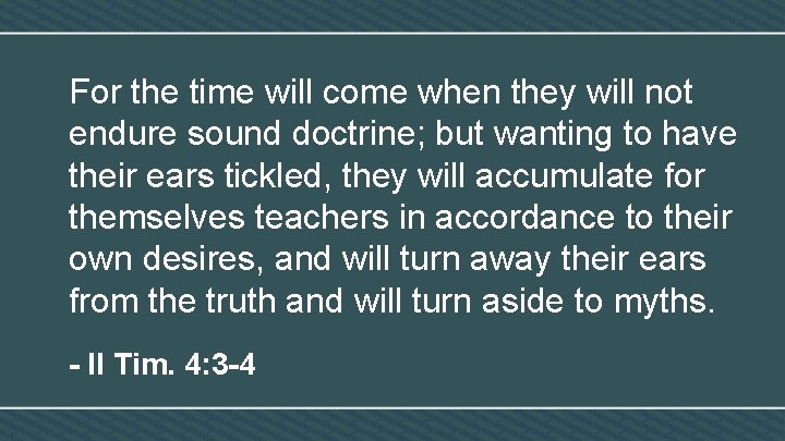 For the time will come when they will not endure sound doctrine; but wanting