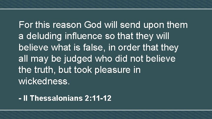 For this reason God will send upon them a deluding influence so that they