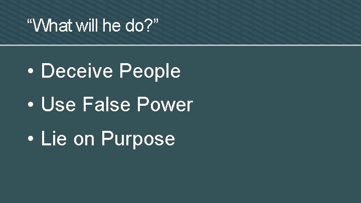 “What will he do? ” • Deceive People • Use False Power • Lie