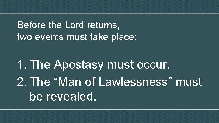 Before the Lord returns, two events must take place: 1. The Apostasy must occur.