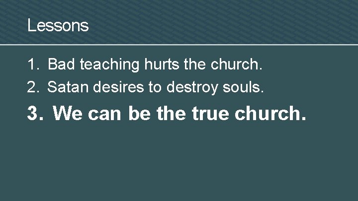 Lessons 1. Bad teaching hurts the church. 2. Satan desires to destroy souls. 3.