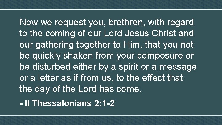 Now we request you, brethren, with regard to the coming of our Lord Jesus