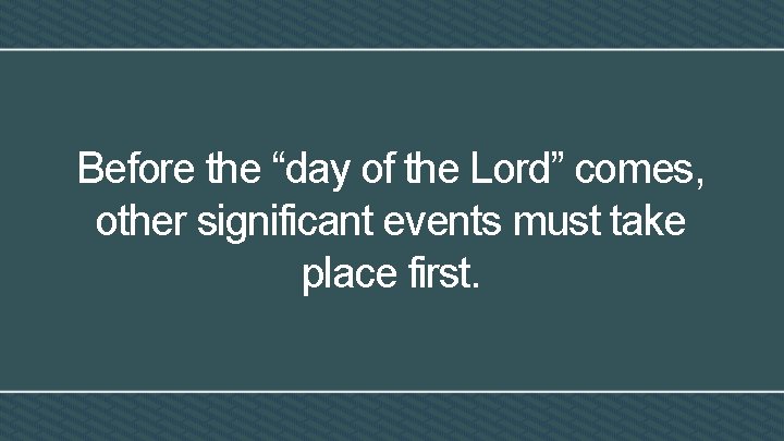 Before the “day of the Lord” comes, other significant events must take place first.