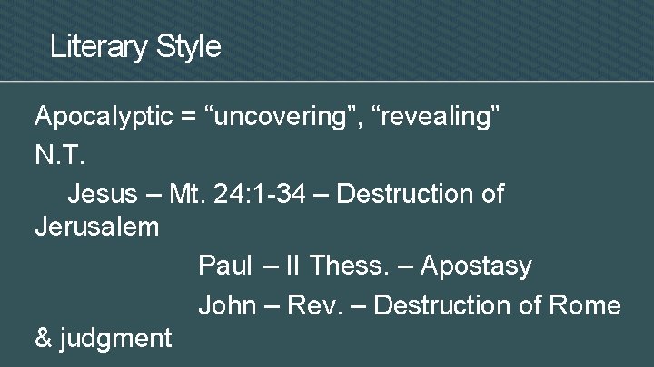 Literary Style Apocalyptic = “uncovering”, “revealing” N. T. Jesus – Mt. 24: 1 -34