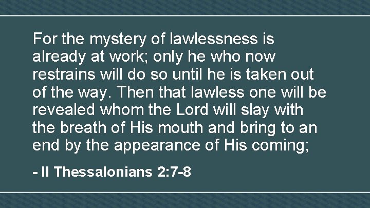 For the mystery of lawlessness is already at work; only he who now restrains