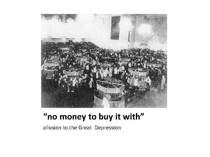 “no money to buy it with” allusion to the Great Depression 