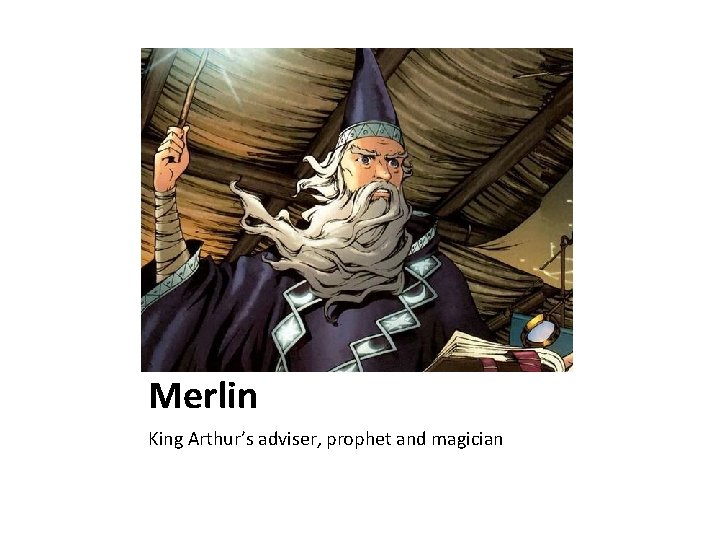 Merlin King Arthur’s adviser, prophet and magician 