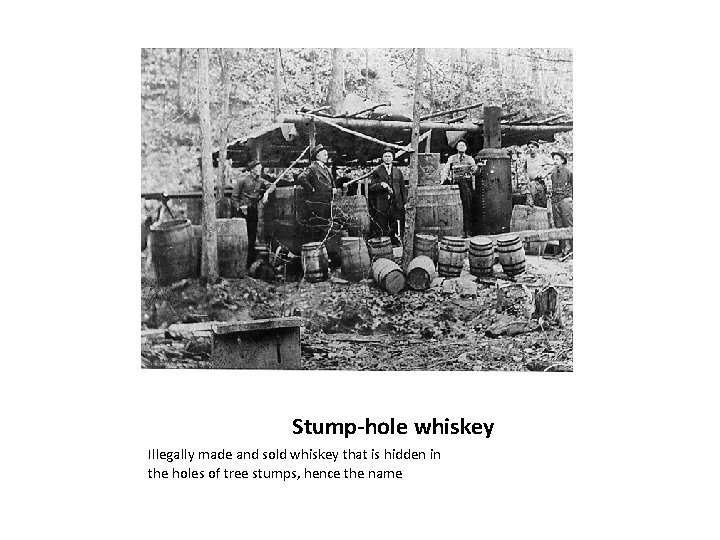 Stump-hole whiskey Illegally made and sold whiskey that is hidden in the holes of