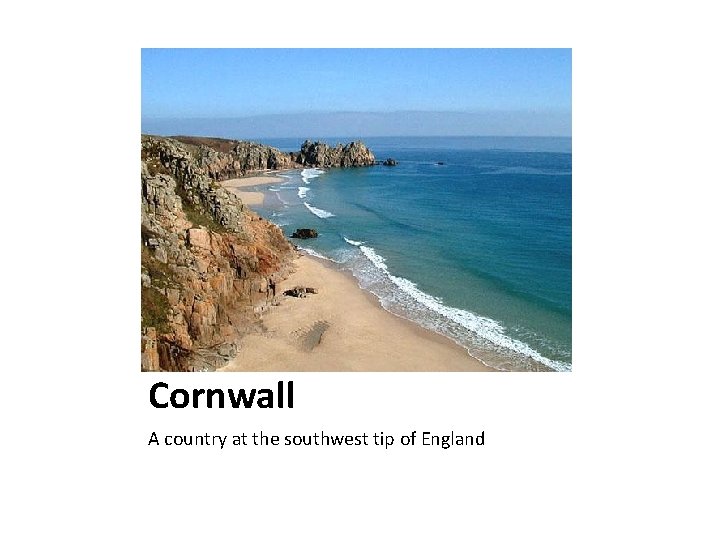 Cornwall A country at the southwest tip of England 