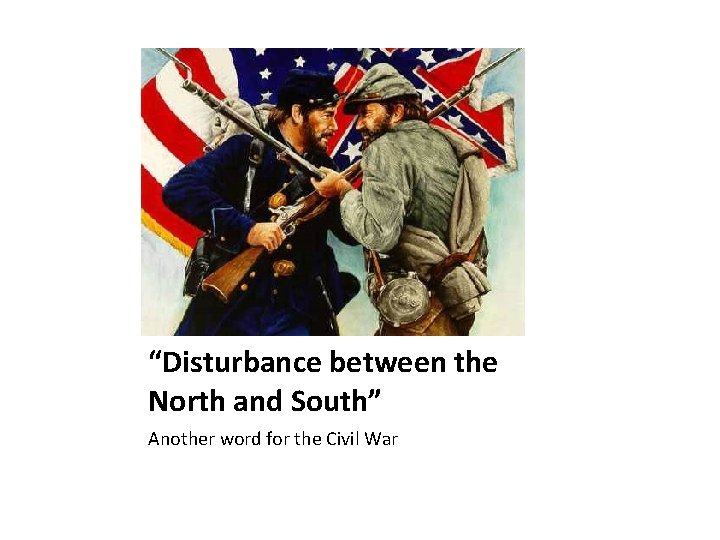 Disturbance between the “Disturbance between the North and South” Another word for the Civil