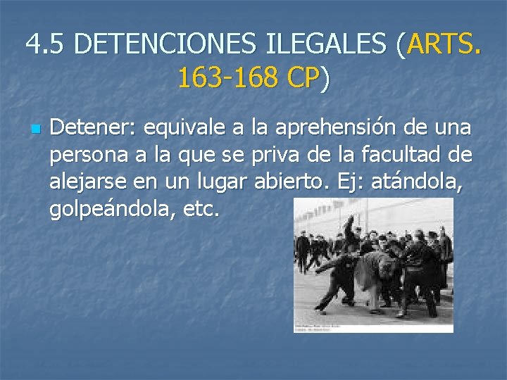 4. 5 DETENCIONES ILEGALES (ARTS. 163 -168 CP) n Detener: equivale a la aprehensión