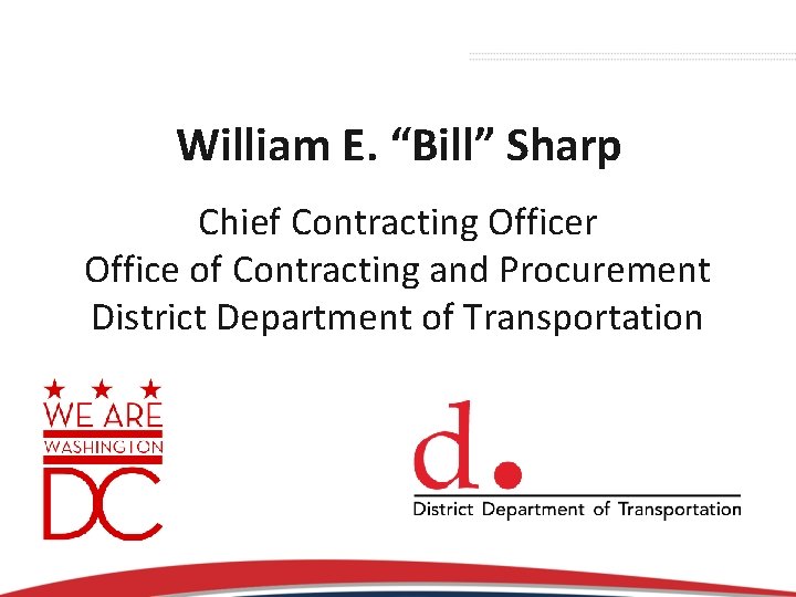 William E. “Bill” Sharp Chief Contracting Officer Office of Contracting and Procurement District Department