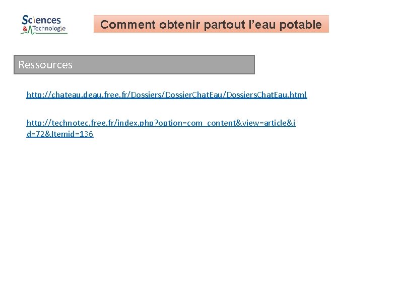 Comment obtenir partout l’eau potable Ressources http: //chateau. deau. free. fr/Dossiers/Dossier. Chat. Eau/Dossiers. Chat.