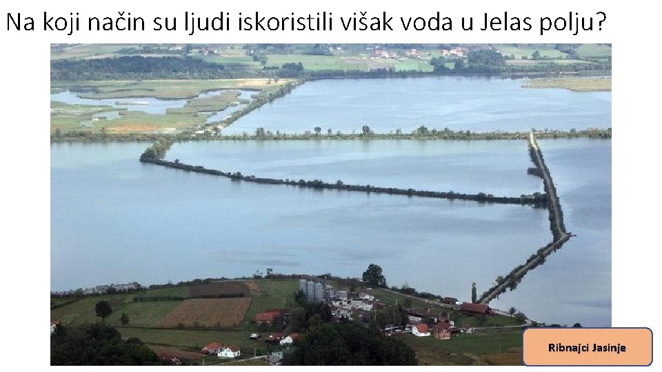 Na koji način su ljudi iskoristili višak voda u Jelas polju? Ribnajci Jasinje 