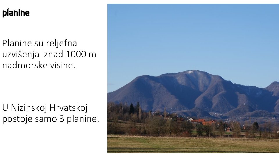 planine Planine su reljefna uzvišenja iznad 1000 m nadmorske visine. U Nizinskoj Hrvatskoj postoje