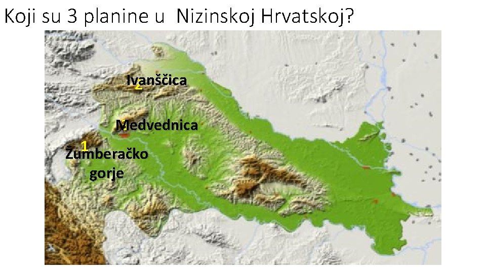 Koji su 3 planine u Nizinskoj Hrvatskoj? Ivanščica 2 Medvednica 3 1 Žumberačko gorje