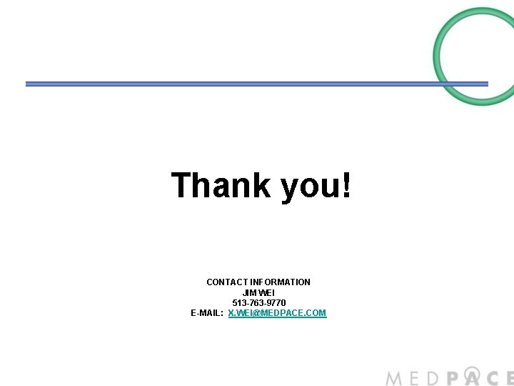 Thank you! CONTACT INFORMATION JIM WEI 513 -763 -9770 E-MAIL: X. WEI@MEDPACE. COM 