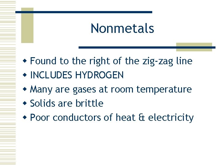 Nonmetals w Found to the right of the zig-zag line w INCLUDES HYDROGEN w