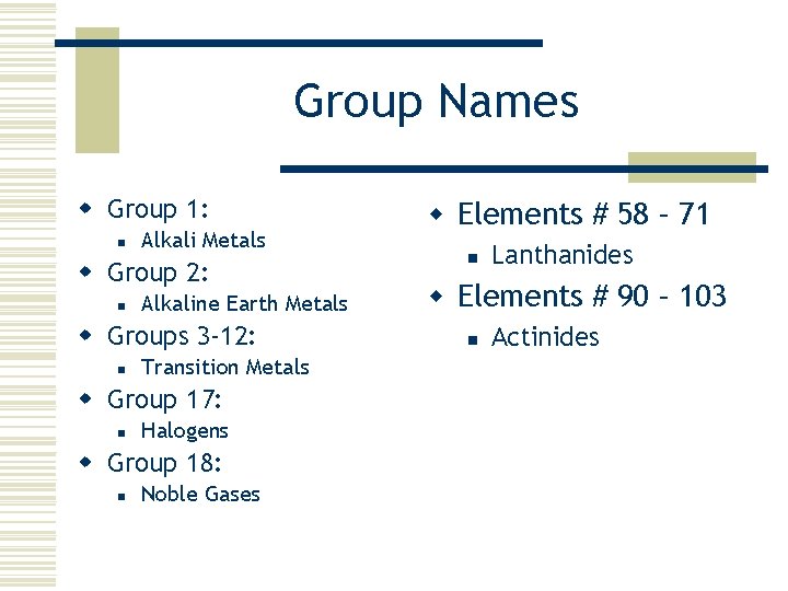 Group Names w Group 1: n Alkali Metals w Group 2: n Alkaline Earth