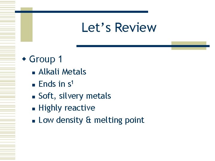 Let’s Review w Group 1 n n n Alkali Metals Ends in s 1