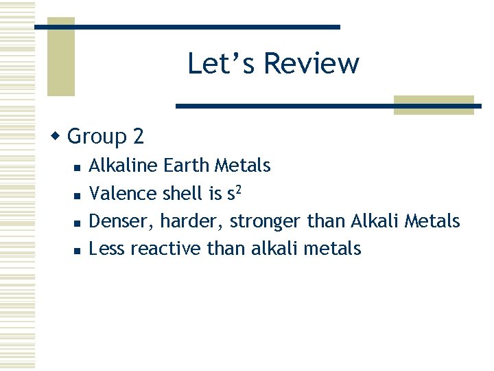 Let’s Review w Group 2 n n Alkaline Earth Metals Valence shell is s