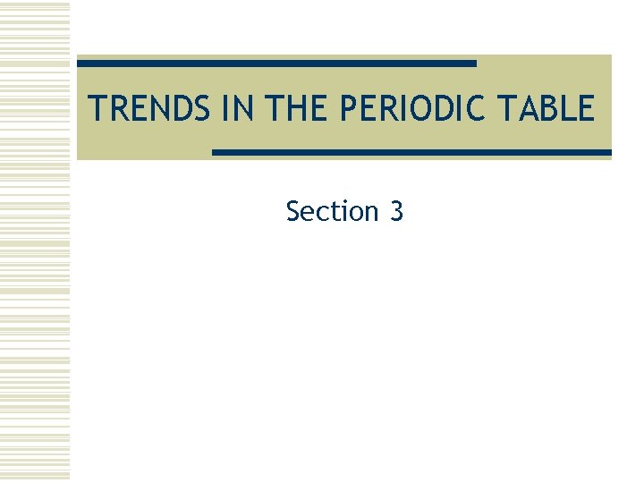 TRENDS IN THE PERIODIC TABLE Section 3 