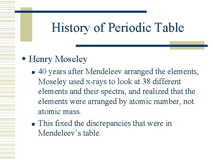History of Periodic Table w Henry Moseley n n 40 years after Mendeleev arranged