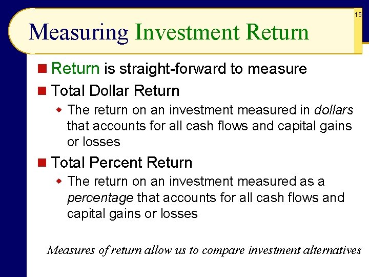 Measuring Investment Return 15 n Return is straight-forward to measure n Total Dollar Return