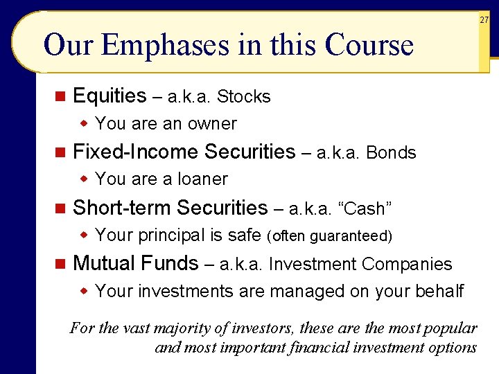 27 Our Emphases in this Course n Equities – a. k. a. Stocks w