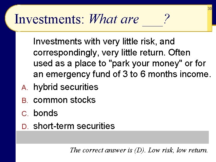 30 Investments: What are ___? A. B. C. D. Investments with very little risk,