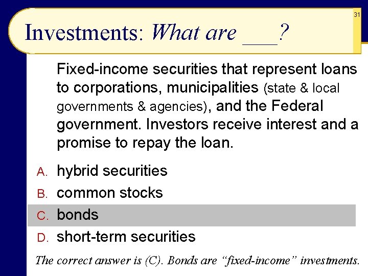 31 Investments: What are ___? Fixed-income securities that represent loans to corporations, municipalities (state