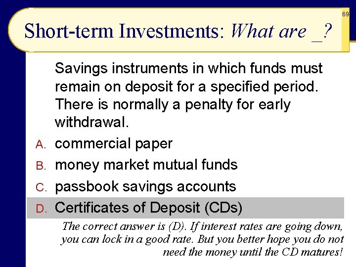 69 Short-term Investments: What are _? A. B. C. D. Savings instruments in which