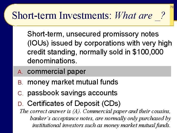 70 Short-term Investments: What are _? A. B. C. Short-term, unsecured promissory notes (IOUs)