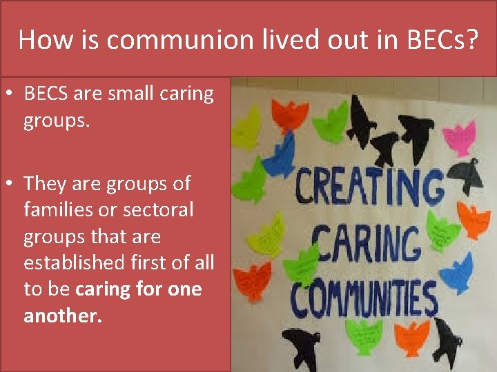 How is communion lived out in BECs? • BECS are small caring groups. •