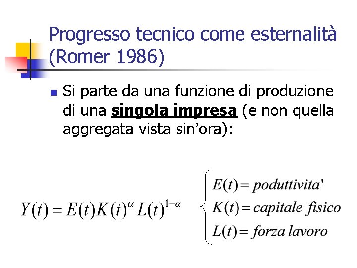 Progresso tecnico come esternalità (Romer 1986) n Si parte da una funzione di produzione