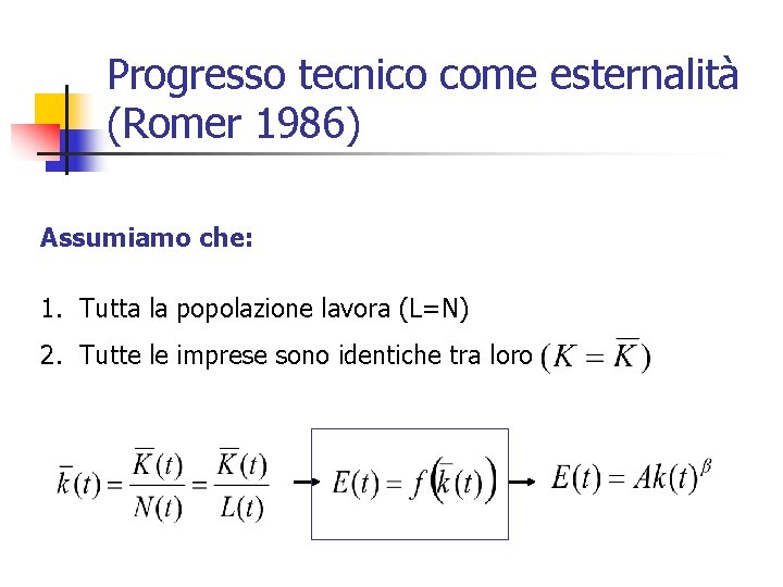 Progresso tecnico come esternalità (Romer 1986) Assumiamo che: 1. Tutta la popolazione lavora (L=N)