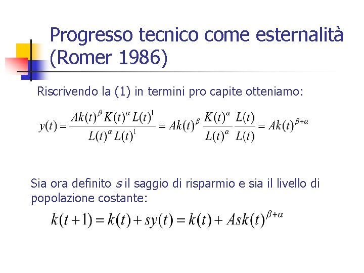 Progresso tecnico come esternalità (Romer 1986) Riscrivendo la (1) in termini pro capite otteniamo: