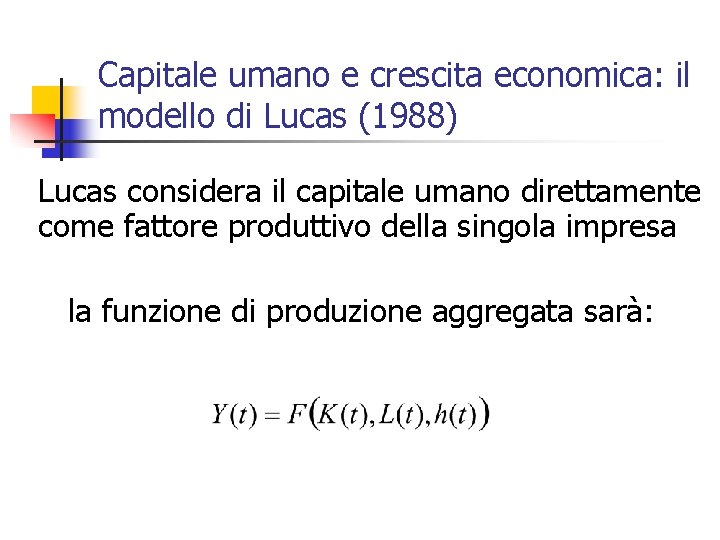 Capitale umano e crescita economica: il modello di Lucas (1988) Lucas considera il capitale