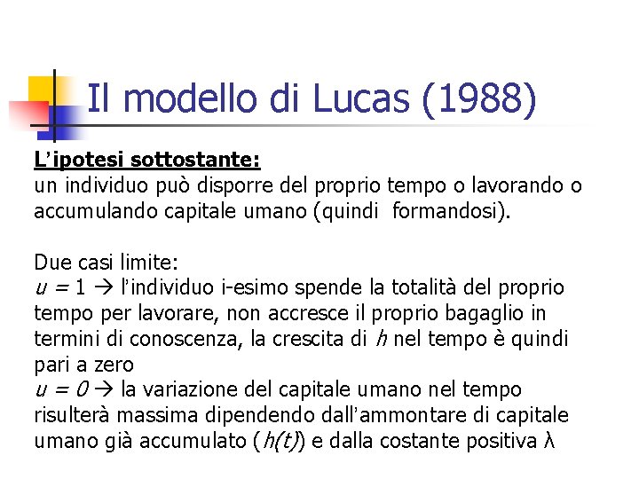 Il modello di Lucas (1988) L’ipotesi sottostante: un individuo può disporre del proprio tempo