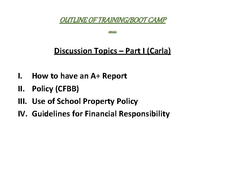 OUTLINE OF TRAINING/BOOT CAMP …… Discussion Topics – Part I (Carla) I. III. IV.