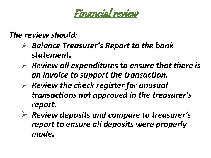 Financial review The review should: Ø Balance Treasurer’s Report to the bank statement. Ø