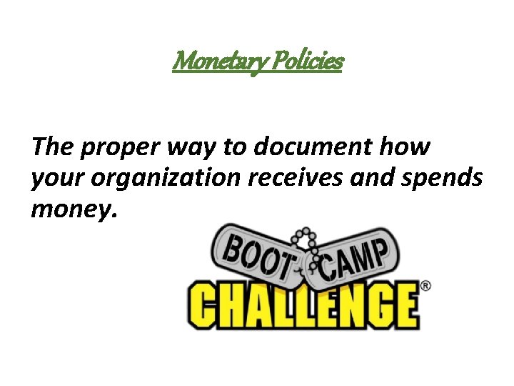 Monetary Policies The proper way to document how your organization receives and spends money.