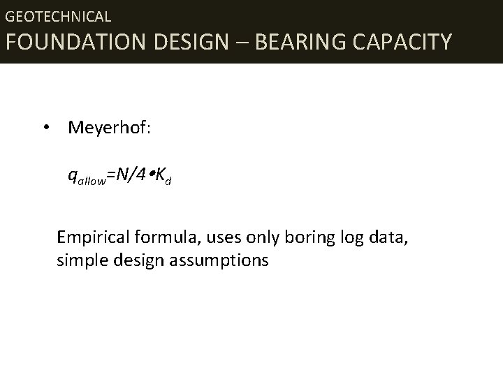 GEOTECHNICAL FOUNDATION DESIGN – BEARING CAPACITY • Meyerhof: qallow=N/4 Kd Empirical formula, uses only