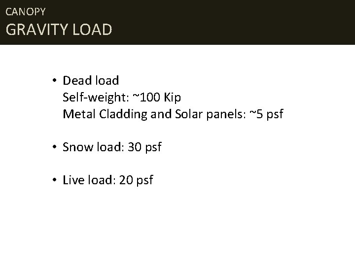 CANOPY GRAVITY LOAD • Dead load Self-weight: ~100 Kip Metal Cladding and Solar panels: