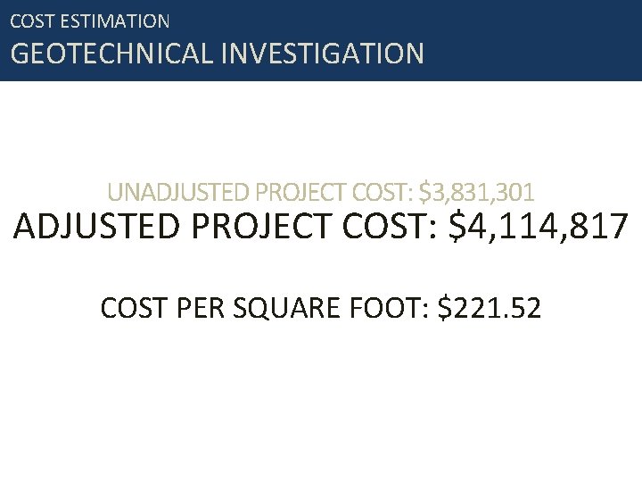 COST ESTIMATION GEOTECHNICAL INVESTIGATION UNADJUSTED PROJECT COST: $3, 831, 301 ADJUSTED PROJECT COST: $4,