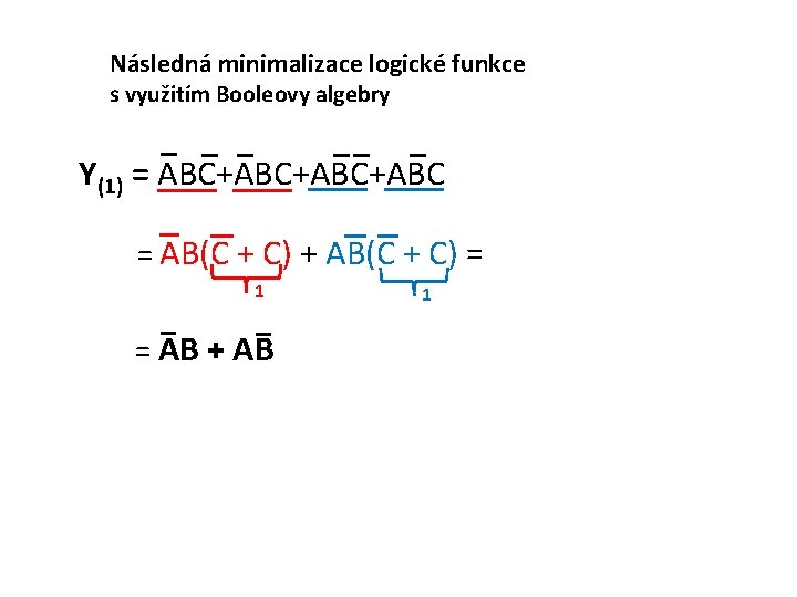 Následná minimalizace logické funkce s využitím Booleovy algebry Y(1) = ABC+ABC+ABC = AB(C +