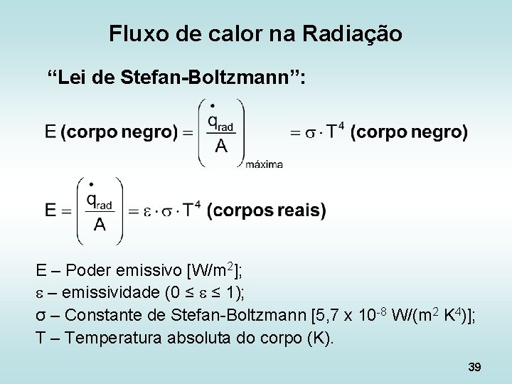 Fluxo de calor na Radiação “Lei de Stefan-Boltzmann”: E – Poder emissivo [W/m 2];