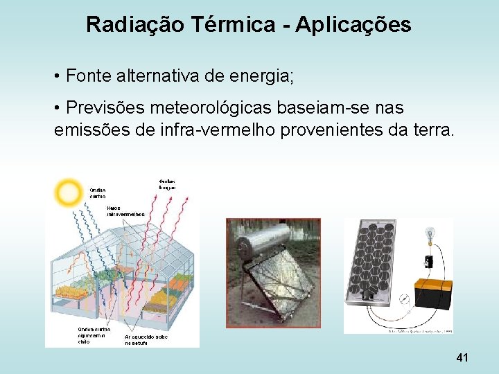Radiação Térmica - Aplicações • Fonte alternativa de energia; • Previsões meteorológicas baseiam-se nas