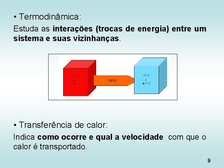  • Termodinâmica: Estuda as interações (trocas de energia) entre um sistema e suas